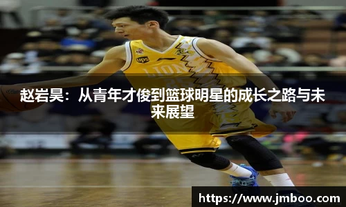 赵岩昊：从青年才俊到篮球明星的成长之路与未来展望