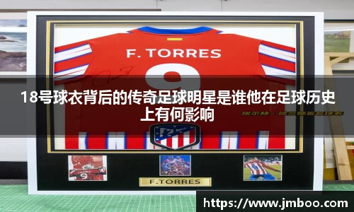 18号球衣背后的传奇足球明星是谁他在足球历史上有何影响